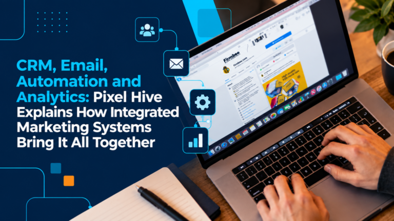CRM, Email, Automation and Analytics: Pixel Hive Explains How Integrated Marketing Systems Bring It All Together